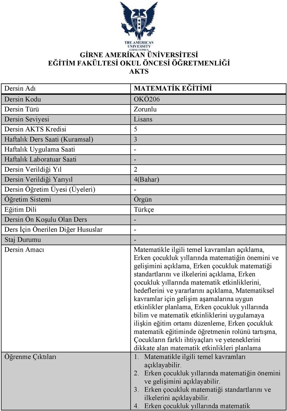 Dili Türkçe Dersin Ön Koşulu Olan Ders - Ders İçin Önerilen Diğer Hususlar - Staj Durumu - Dersin Amacı Matematikle ilgili temel kavramları açıklama, Erken çocukluk yıllarında matematiğin önemini ve