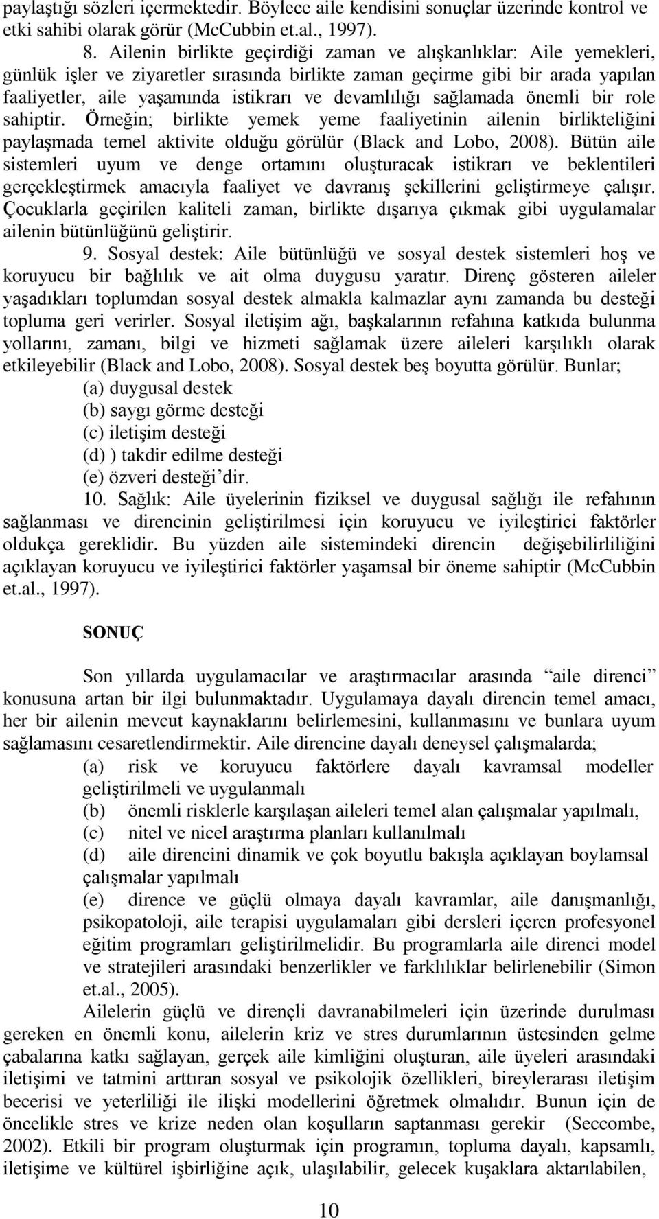 devamlılığı sağlamada önemli bir role sahiptir. Örneğin; birlikte yemek yeme faaliyetinin ailenin birlikteliğini paylaşmada temel aktivite olduğu görülür (Black and Lobo, 2008).