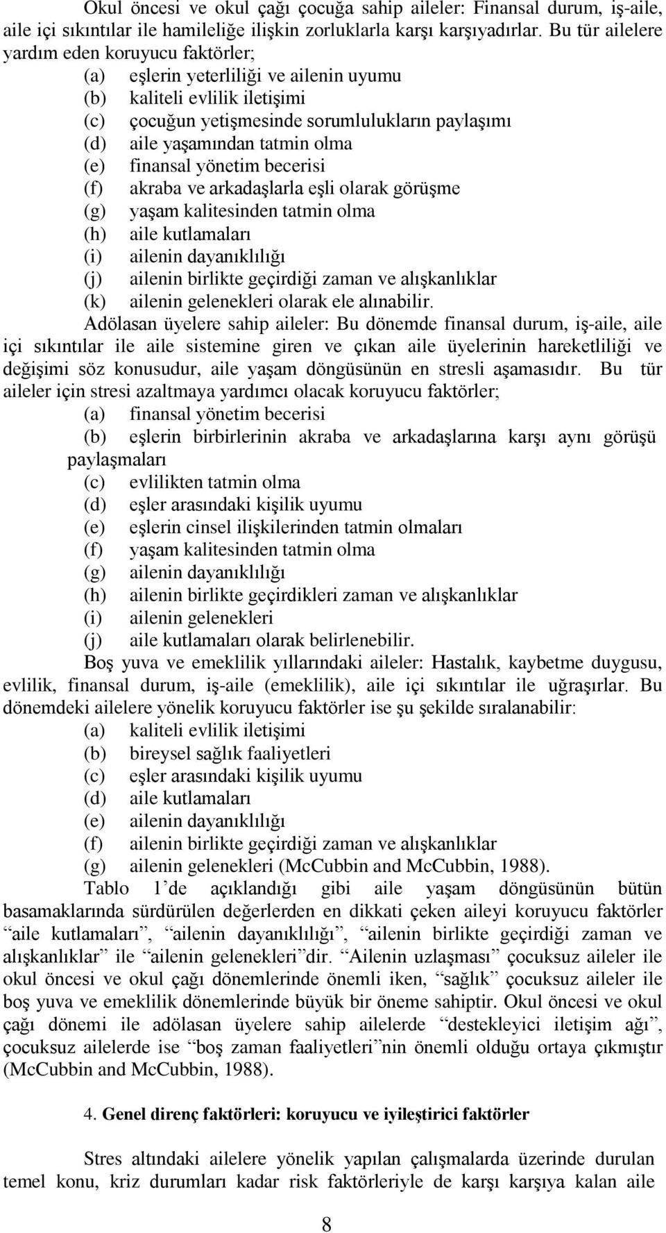 olma (e) finansal yönetim becerisi (f) akraba ve arkadaşlarla eşli olarak görüşme (g) yaşam kalitesinden tatmin olma (h) aile kutlamaları (i) ailenin dayanıklılığı (j) ailenin birlikte geçirdiği