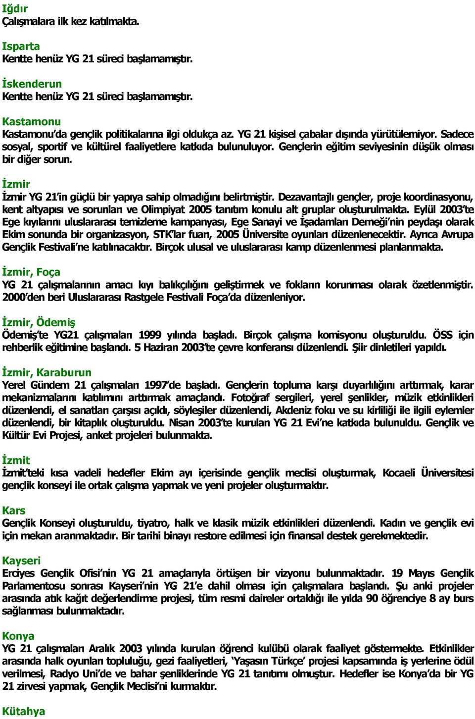 Gençlerin eğitim seviyesinin düşük olmas bir diğer sorun. İzmir İzmir YG 21 in güçlü bir yap ya sahip olmad ğ n belirtmiştir.