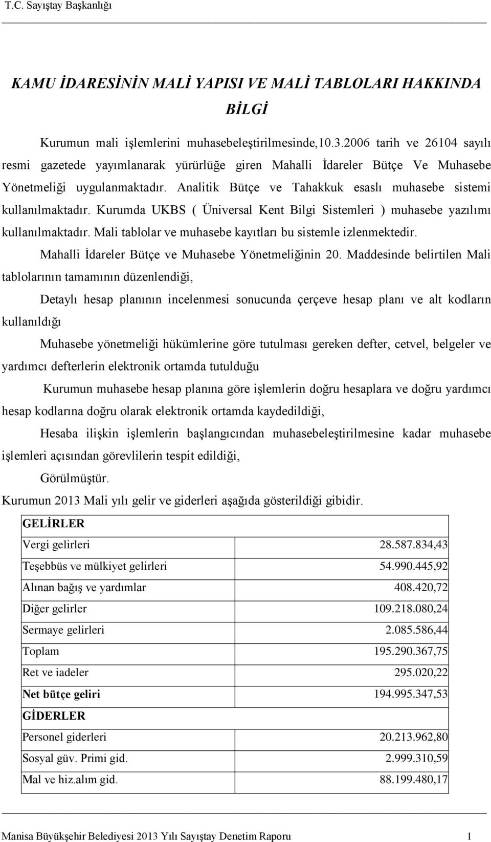 Kurumda UKBS ( Ünirsal Kent Bilgi Sistemleri ) muhasebe yazılımı kullanılmaktadır. Mali tablolar muhasebe kayıtları bu sistemle izlenmektedir. Mahalli Ġdareler Bütçe Muhasebe Yönetmeliğinin 20.