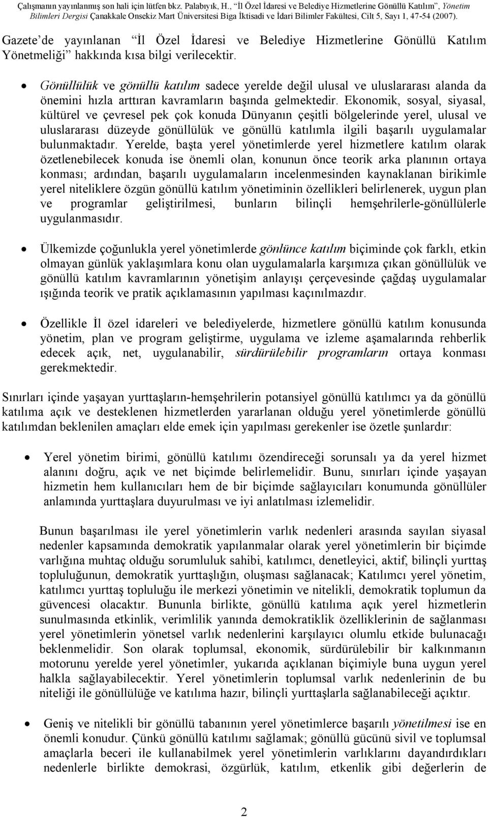 Ekonomik, sosyal, siyasal, kültürel ve çevresel pek çok konuda Dünyanın çeşitli bölgelerinde yerel, ulusal ve uluslararası düzeyde gönüllülük ve gönüllü katılımla ilgili başarılı uygulamalar