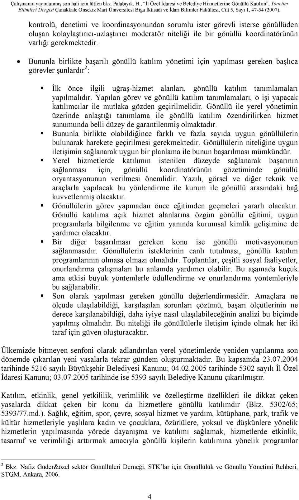 Yapılan görev ve gönüllü katılım tanımlamaları, o işi yapacak katılımcılar ile mutlaka gözden geçirilmelidir.