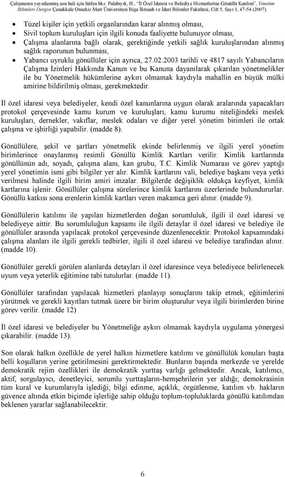 2003 tarihli ve 4817 sayılı Yabancıların Çalışma İzinleri Hakkında Kanun ve bu Kanuna dayanılarak çıkarılan yönetmelikler ile bu Yönetmelik hükümlerine aykırı olmamak kaydıyla mahallin en büyük mülki