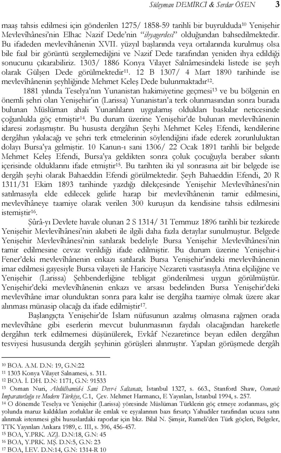 1303/ 1886 Konya Vilayet Salnâmesindeki listede ise şeyh olarak Gülşen Dede görülmektedir 11. 12 B 1307/ 4 Mart 1890 tarihinde ise mevlevîhânenin şeyhliğinde Mehmet Keleş Dede bulunmaktadır 12.