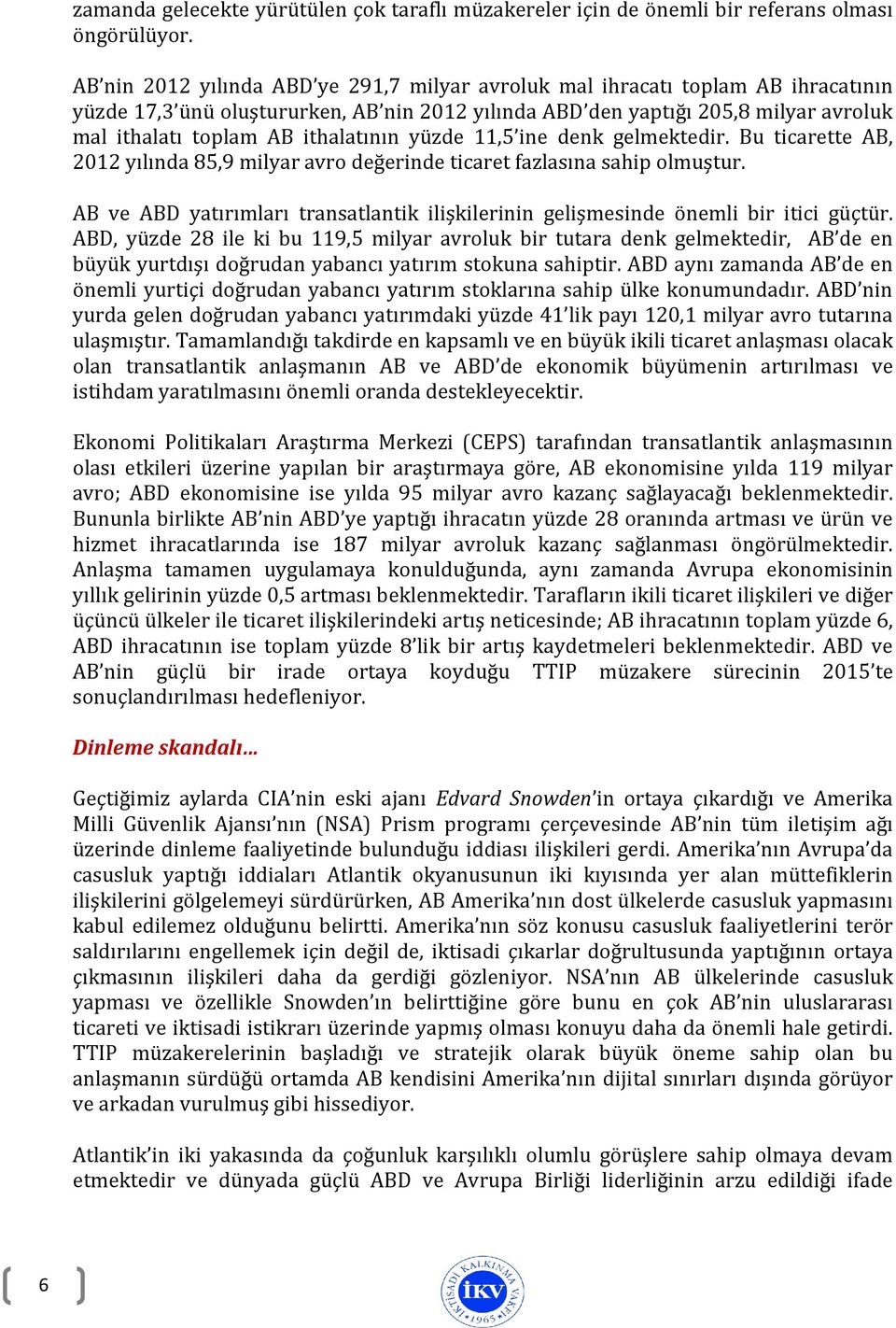 ithalatının yüzde 11,5 ine denk gelmektedir. Bu ticarette AB, 2012 yılında 85,9 milyar avro değerinde ticaret fazlasına sahip olmuştur.