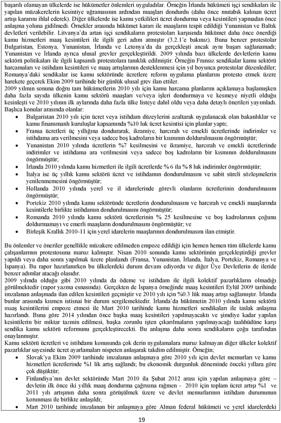 Diğer ülkelerde ise kamu yetkilileri ücret dondurma veya kesintileri yapmadan önce anlaşma yoluna gidilmedi.