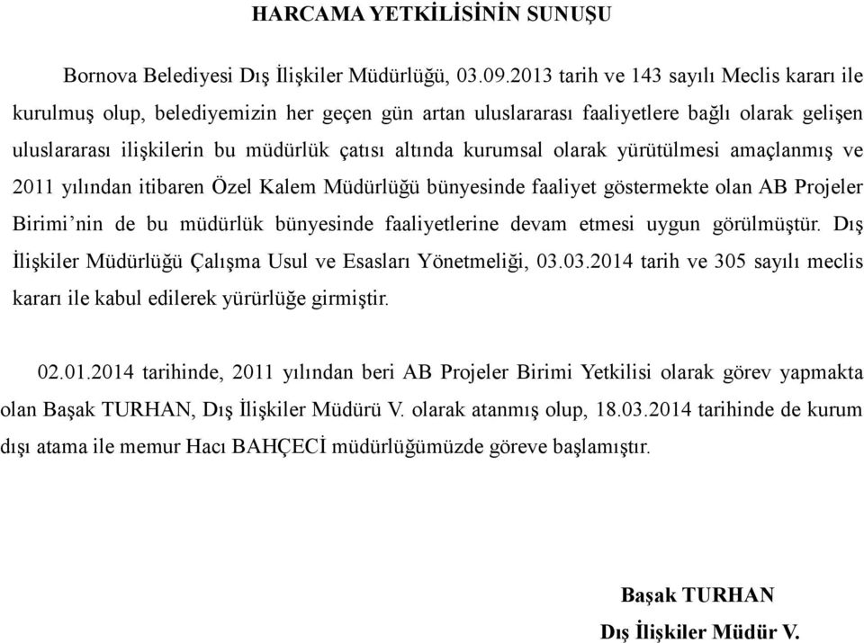 olarak yürütülmesi amaçlanmış ve 2011 yılından itibaren Özel Kalem Müdürlüğü bünyesinde faaliyet göstermekte olan AB Projeler Birimi nin de bu müdürlük bünyesinde faaliyetlerine devam etmesi uygun