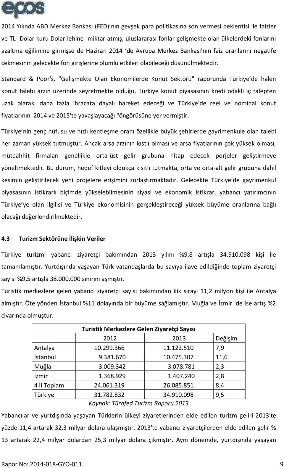 Standard & Poor's, "Gelişmekte Olan Ekonomilerde Konut Sektörü" raporunda Türkiye de halen konut talebi arzın üzerinde seyretmekte olduğu, Türkiye konut piyasasının kredi odaklı iç talepten uzak