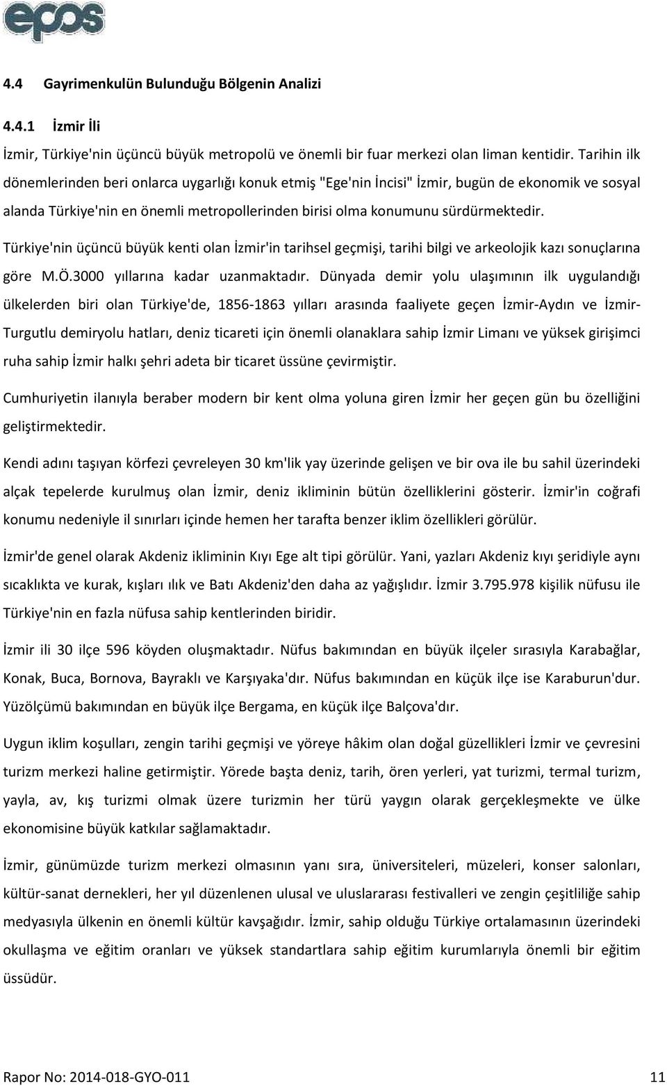 Türkiye'nin üçüncü büyük kenti olan İzmir'in tarihsel geçmişi, tarihi bilgi ve arkeolojik kazı sonuçlarına göre M.Ö.3000 yıllarına kadar uzanmaktadır.