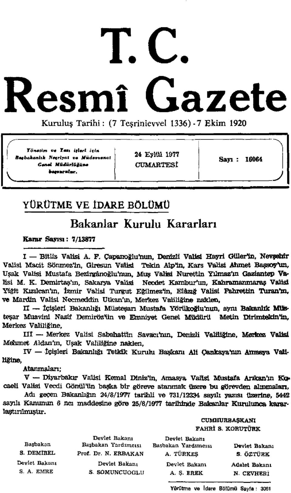 Çapanoğlu'nun, Denizli Valisi Hayri Gülerin, Nevşelür Valisi Macit Sönmez'in, Giresun Valisi Tekin Alp'in, Kars Valisi Ahmet Başsoy*un, Uşak Valisi Mustafa Bezirgânoğlu'nun, Muş Valisi Nurettin