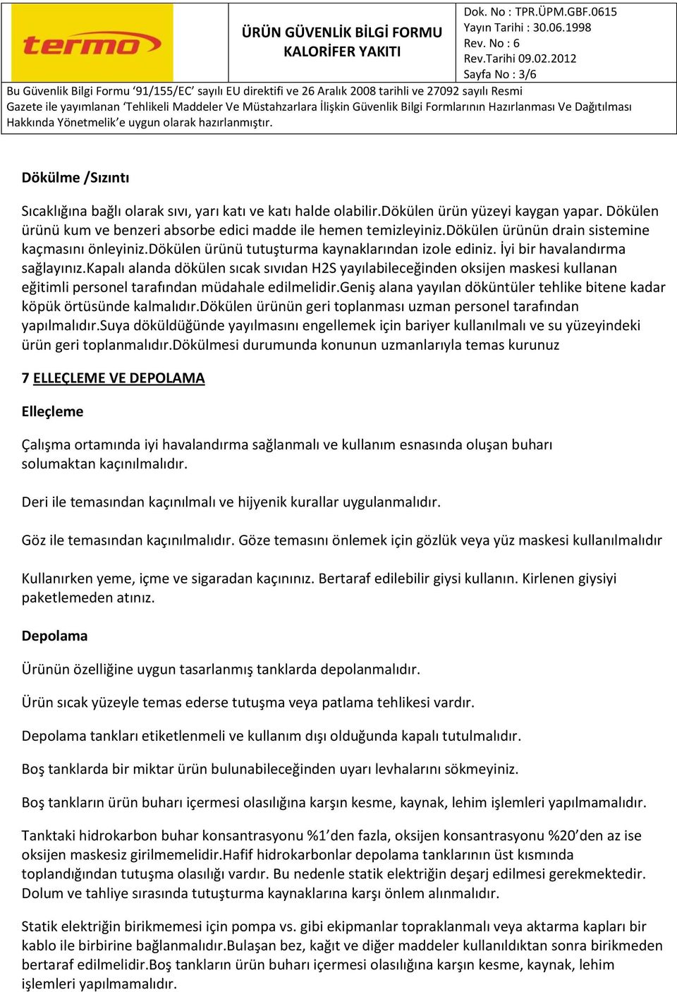 İyi bir havalandırma sağlayınız.kapalı alanda dökülen sıcak sıvıdan H2S yayılabileceğinden oksijen maskesi kullanan eğitimli personel tarafından müdahale edilmelidir.