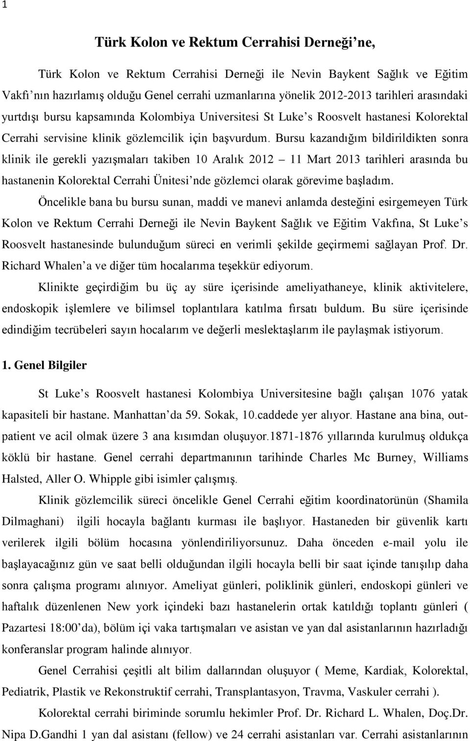 Bursu kazandığım bildirildikten sonra klinik ile gerekli yazışmaları takiben 10 Aralık 2012 11 Mart 2013 tarihleri arasında bu hastanenin Kolorektal Cerrahi Ünitesi nde gözlemci olarak görevime