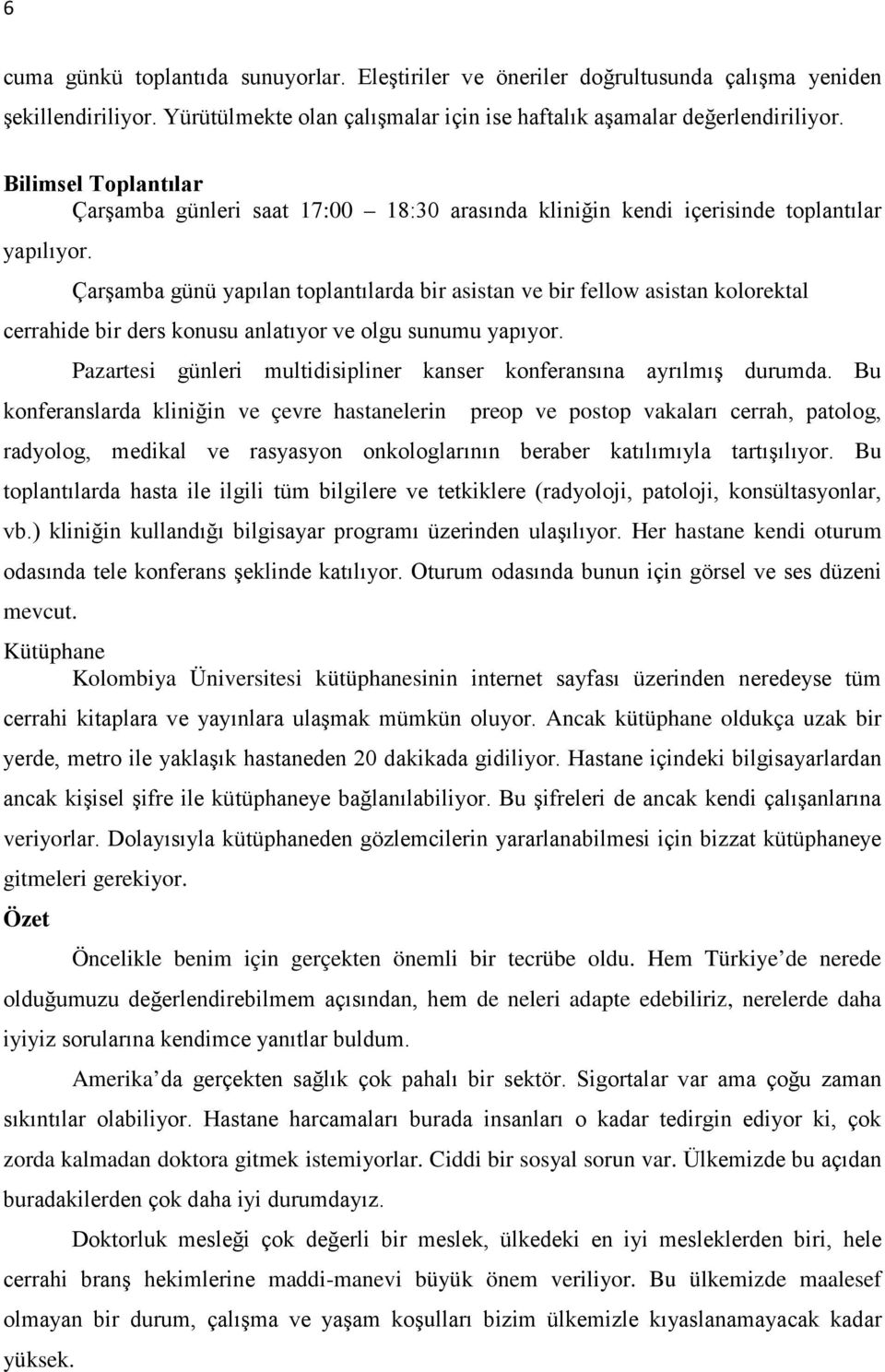 Çarşamba günü yapılan toplantılarda bir asistan ve bir fellow asistan kolorektal cerrahide bir ders konusu anlatıyor ve olgu sunumu yapıyor.