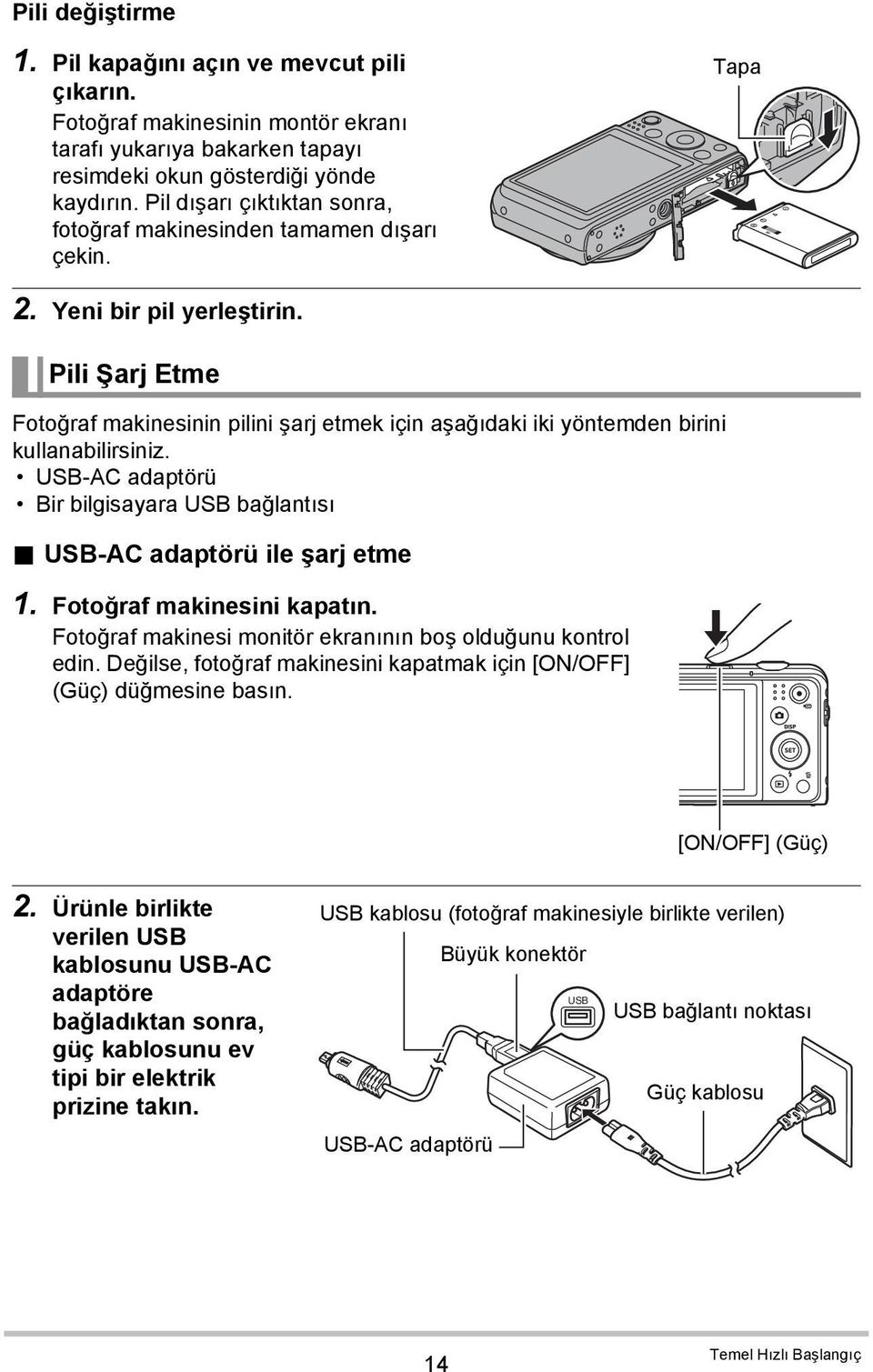 Pili Şarj Etme Fotoğraf makinesinin pilini şarj etmek için aşağıdaki iki yöntemden birini kullanabilirsiniz. USB-AC adaptörü Bir bilgisayara USB bağlantısı. USB-AC adaptörü ile şarj etme 1.