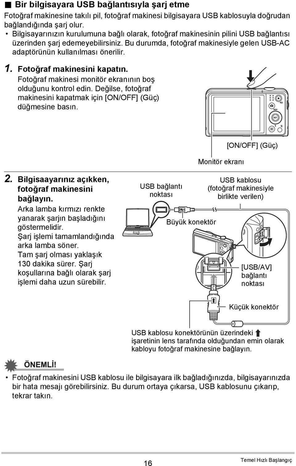 1. Fotoğraf makinesini kapatın. Fotoğraf makinesi monitör ekranının boş olduğunu kontrol edin. Değilse, fotoğraf makinesini kapatmak için [ON/OFF] (Güç) düğmesine basın.