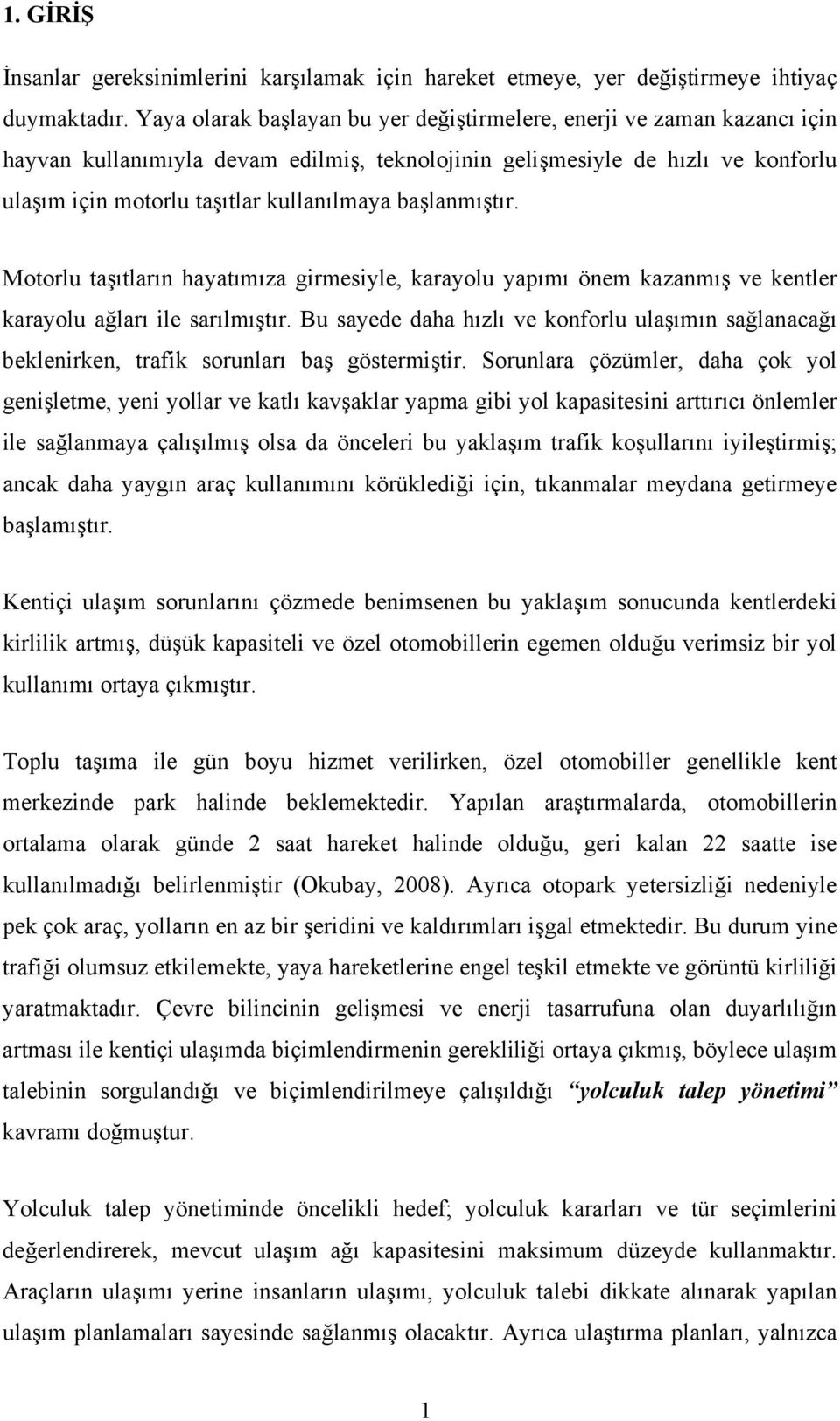 başlanmıştır. Motorlu taşıtların hayatımıza girmesiyle, karayolu yapımı önem kazanmış ve kentler karayolu ağları ile sarılmıştır.