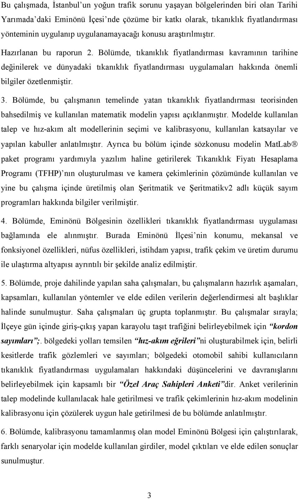 Bölümde, tıkanıklık fiyatlandırması kavramının tarihine değinilerek ve dünyadaki tıkanıklık fiyatlandırması uygulamaları hakkında önemli bilgiler özetlenmiştir. 3.