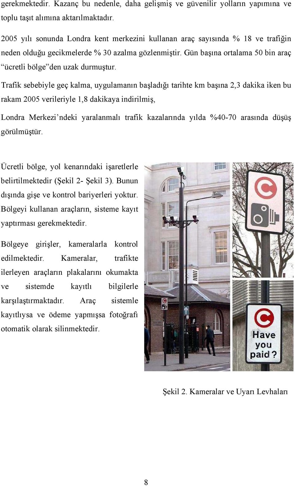 Trafik sebebiyle geç kalma, uygulamanın başladığı tarihte km başına 2,3 dakika iken bu rakam 2005 verileriyle 1,8 dakikaya indirilmiş, Londra Merkezi ndeki yaralanmalı trafik kazalarında yılda %40-70