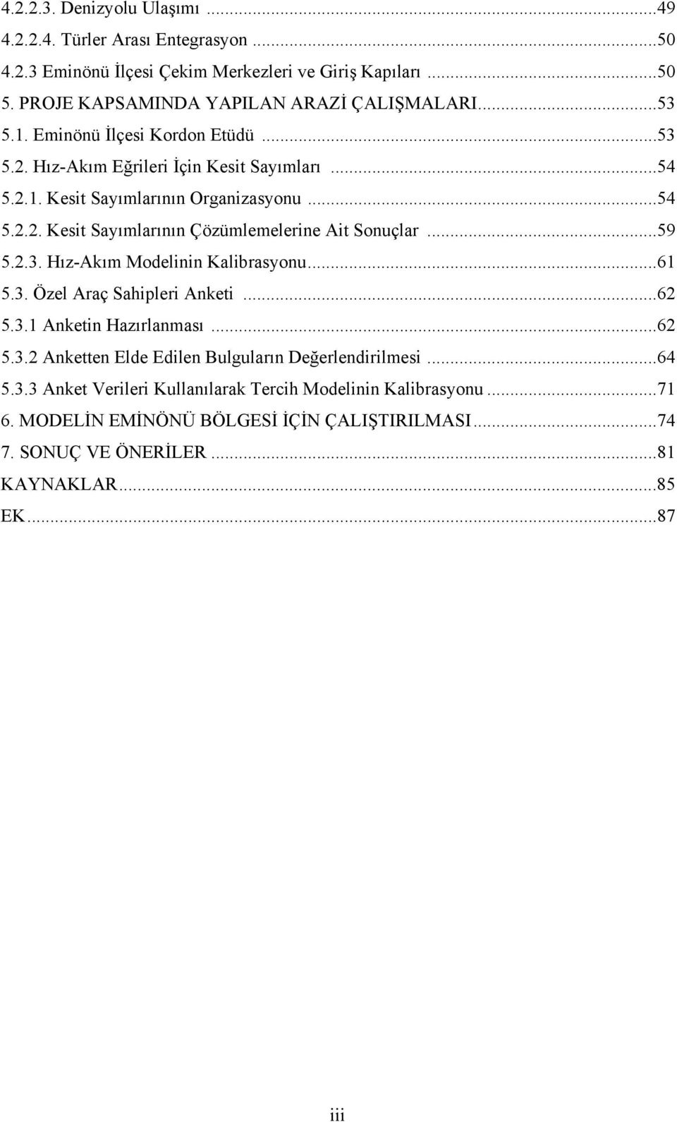 ..59 5.2.3. Hız-Akım Modelinin Kalibrasyonu...61 5.3. Özel Araç Sahipleri Anketi...62 5.3.1 Anketin Hazırlanması...62 5.3.2 Anketten Elde Edilen Bulguların Değerlendirilmesi...64 5.