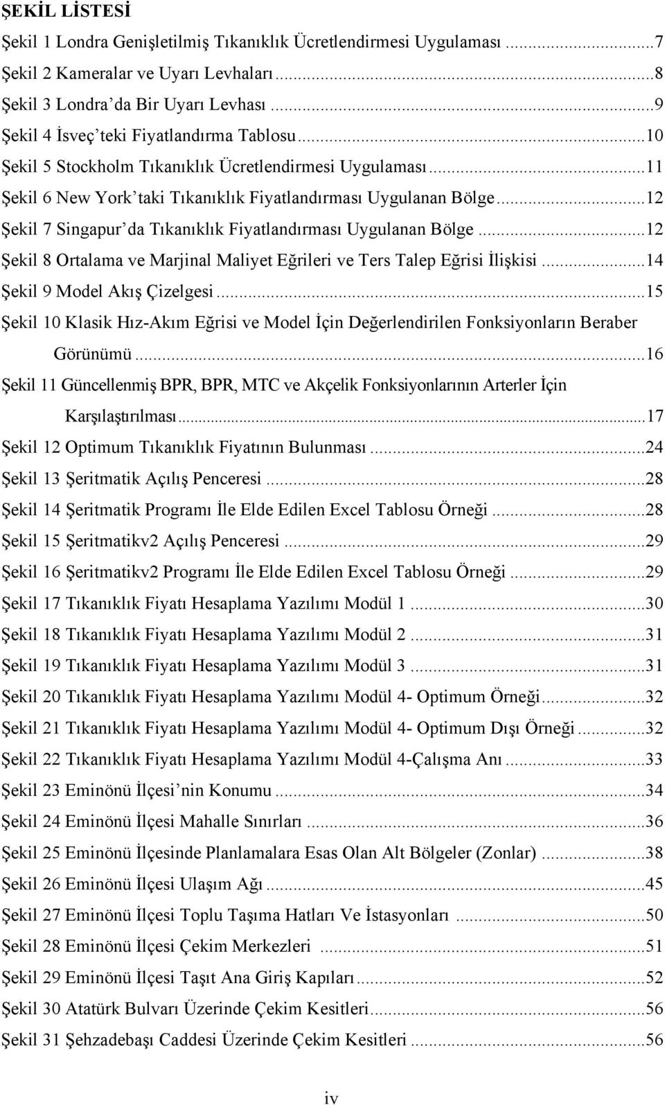 ..12 Şekil 7 Singapur da Tıkanıklık Fiyatlandırması Uygulanan Bölge...12 Şekil 8 Ortalama ve Marjinal Maliyet Eğrileri ve Ters Talep Eğrisi İlişkisi...14 Şekil 9 Model Akış Çizelgesi.