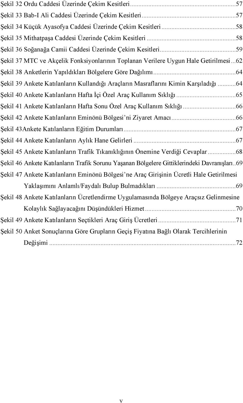 ..59 Şekil 37 MTC ve Akçelik Fonksiyonlarının Toplanan Verilere Uygun Hale Getirilmesi...62 Şekil 38 Anketlerin Yapıldıkları Bölgelere Göre Dağılımı.