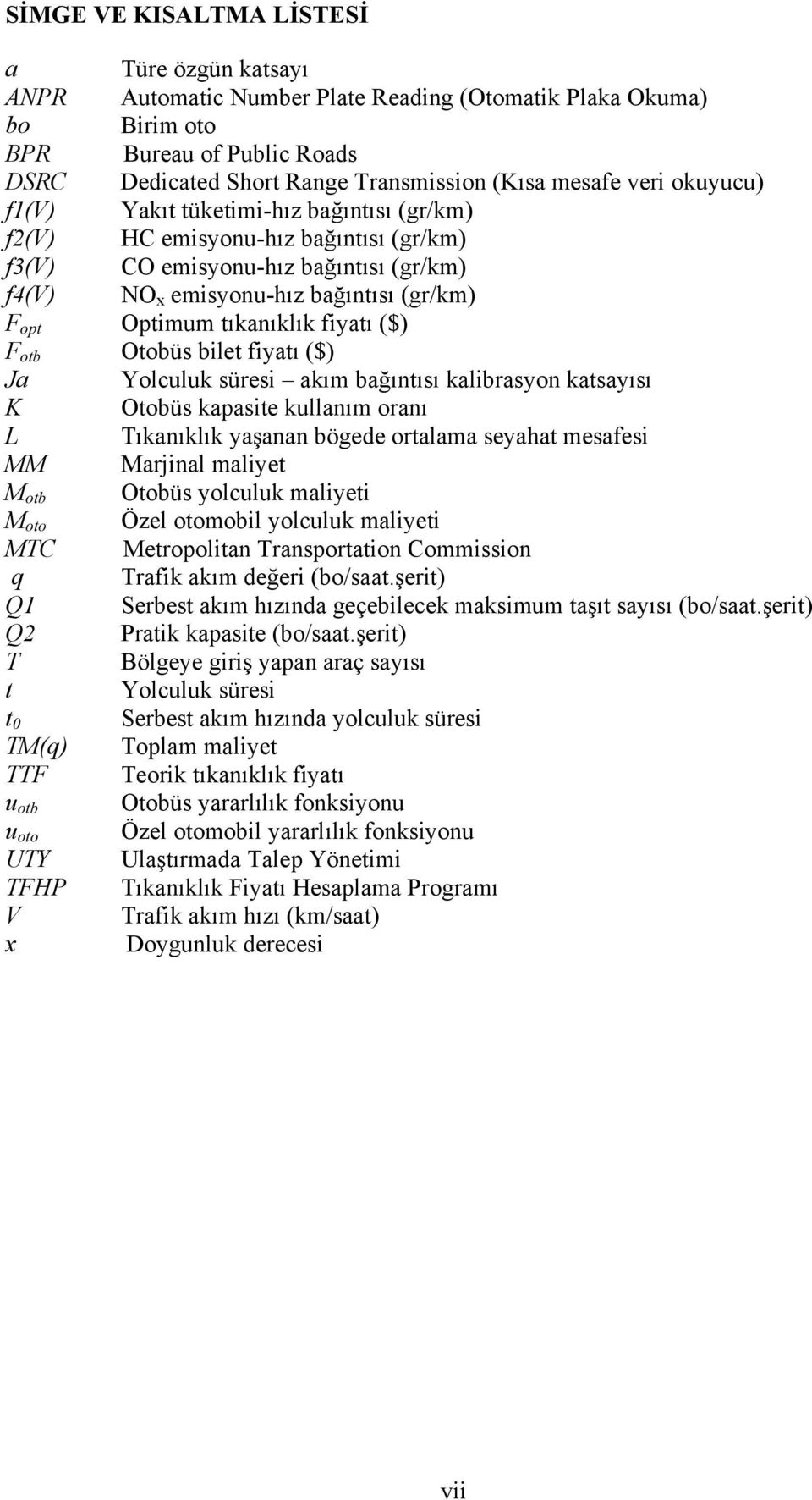 tıkanıklık fiyatı ($) F otb Otobüs bilet fiyatı ($) Ja Yolculuk süresi akım bağıntısı kalibrasyon katsayısı K Otobüs kapasite kullanım oranı L Tıkanıklık yaşanan bögede ortalama seyahat mesafesi MM