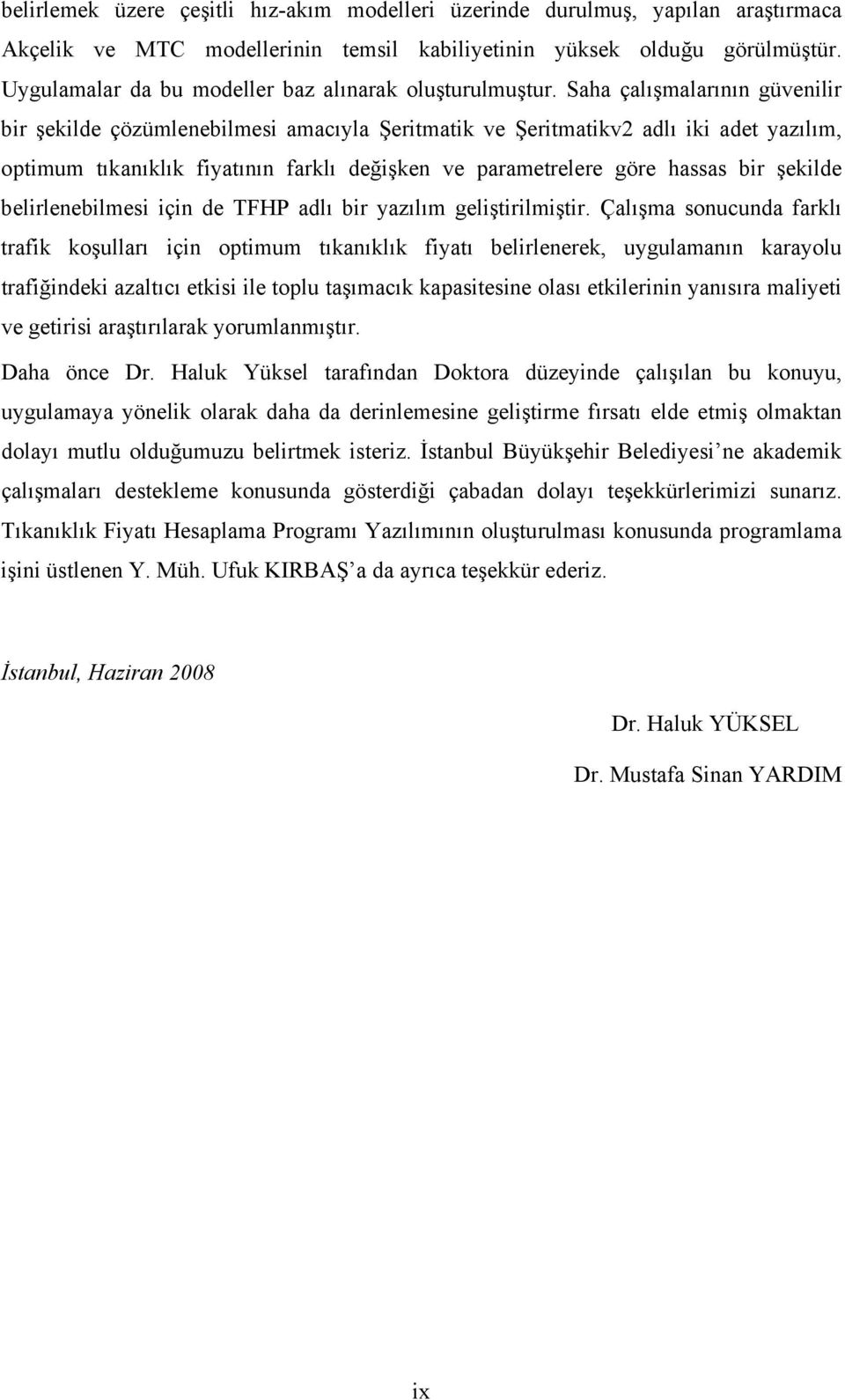 Saha çalışmalarının güvenilir bir şekilde çözümlenebilmesi amacıyla Şeritmatik ve Şeritmatikv2 adlı iki adet yazılım, optimum tıkanıklık fiyatının farklı değişken ve parametrelere göre hassas bir