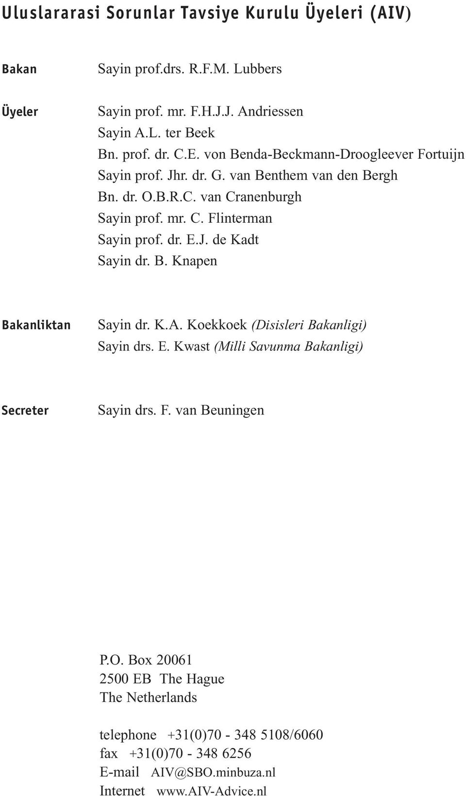 dr. E.J. de Kadt Sayin dr. B. Knapen Bakanliktan Sayin dr. K.A. Koekkoek (Disisleri Bakanligi) Sayin drs. E. Kwast (Milli Savunma Bakanligi) Secreter Sayin drs. F.