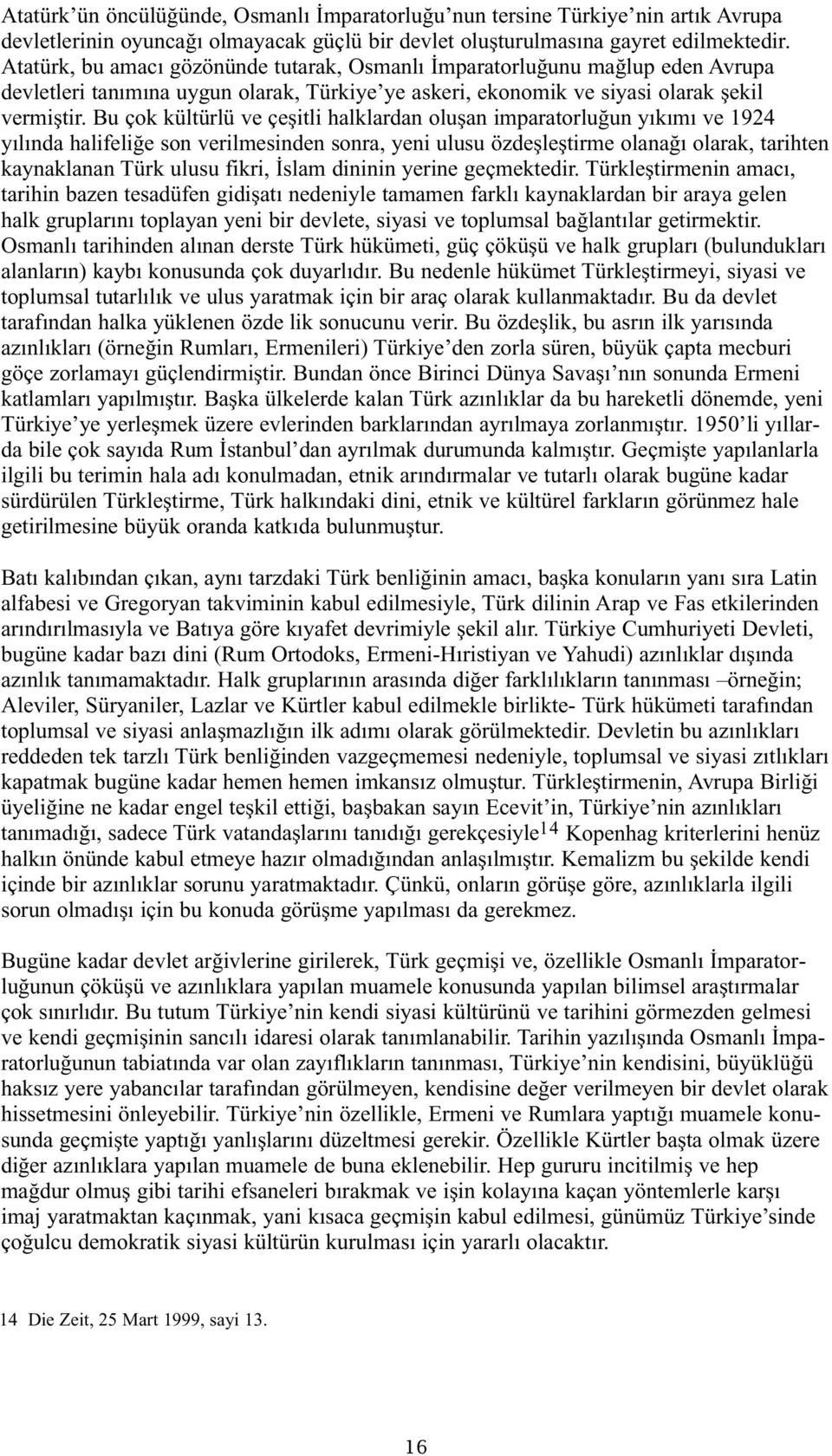 Bu çok kültürlü ve çeşitli halklardan oluşan imparatorluğun yıkımı ve 1924 yılında halifeliğe son verilmesinden sonra, yeni ulusu özdeşleştirme olanağı olarak, tarihten kaynaklanan Türk ulusu fikri,