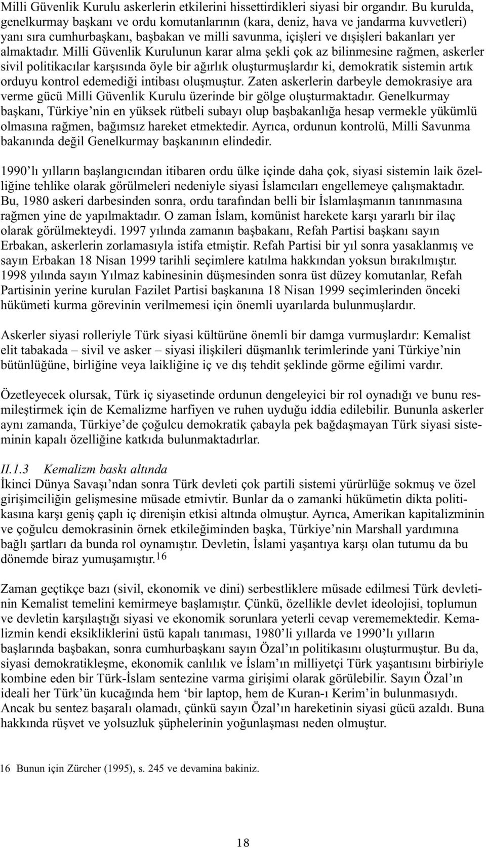 Milli Güvenlik Kurulunun karar alma şekli çok az bilinmesine rağmen, askerler sivil politikacılar karşısında öyle bir ağırlık oluşturmuşlardır ki, demokratik sistemin artık orduyu kontrol edemediği