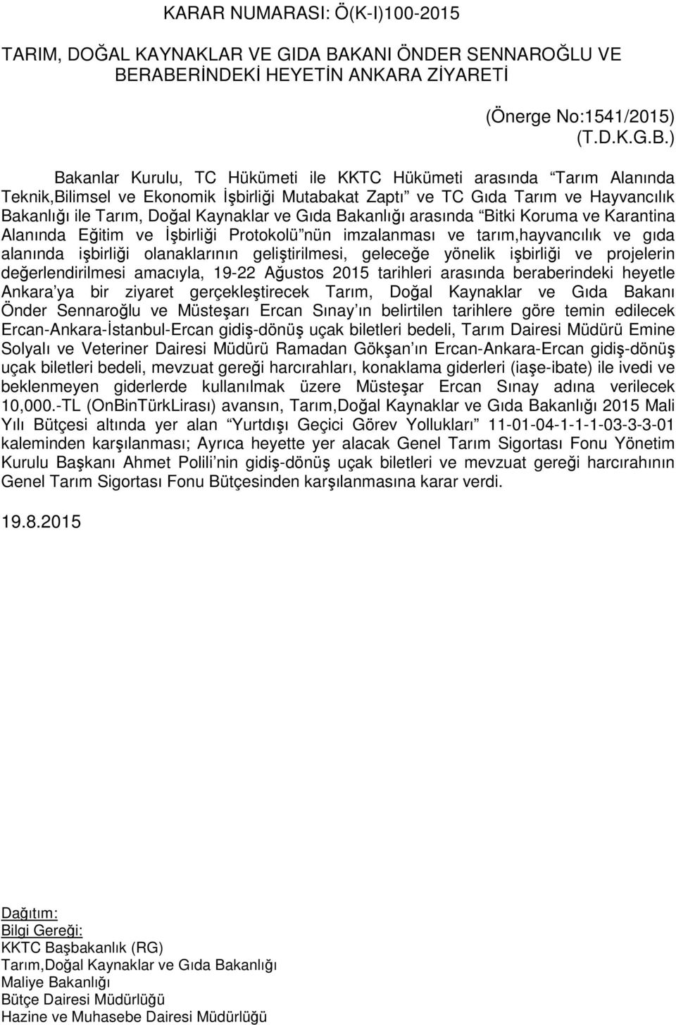 RABERİNDEKİ HEYETİN ANKARA ZİYARETİ (Önerge No:1541/2015) (T.D.K.G.B.) Bakanlar Kurulu, TC Hükümeti ile KKTC Hükümeti arasında Tarım Alanında Teknik,Bilimsel ve Ekonomik İşbirliği Mutabakat Zaptı ve