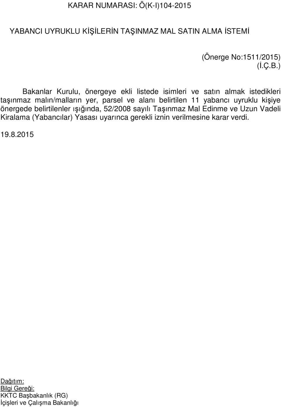 ) Bakanlar Kurulu, önergeye ekli listede isimleri ve satın almak istedikleri taşınmaz malın/malların yer, parsel ve alanı