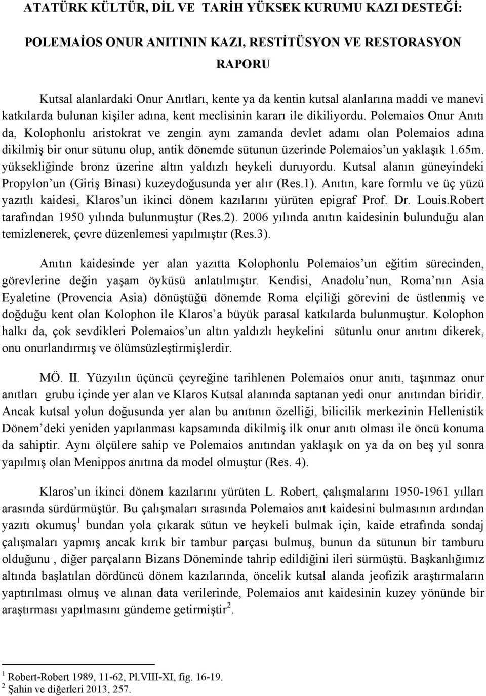 Polemaios Onur Anıtı da, Kolophonlu aristokrat ve zengin aynı zamanda devlet adamı olan Polemaios adına dikilmiş bir onur sütunu olup, antik dönemde sütunun üzerinde Polemaios un yaklaşık 1.65m.