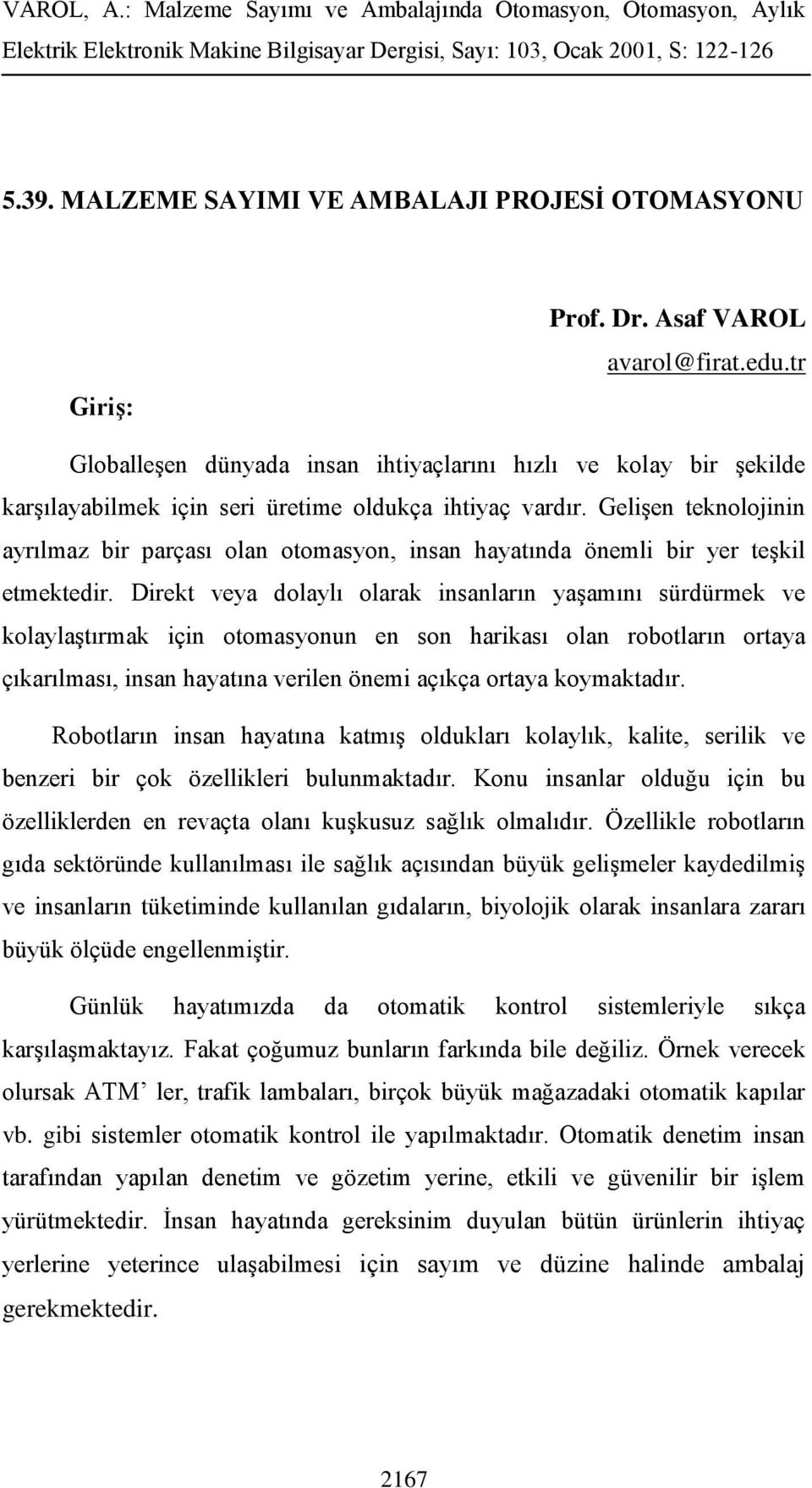 Gelişen teknolojinin ayrılmaz bir parçası olan otomasyon, insan hayatında önemli bir yer teşkil etmektedir.