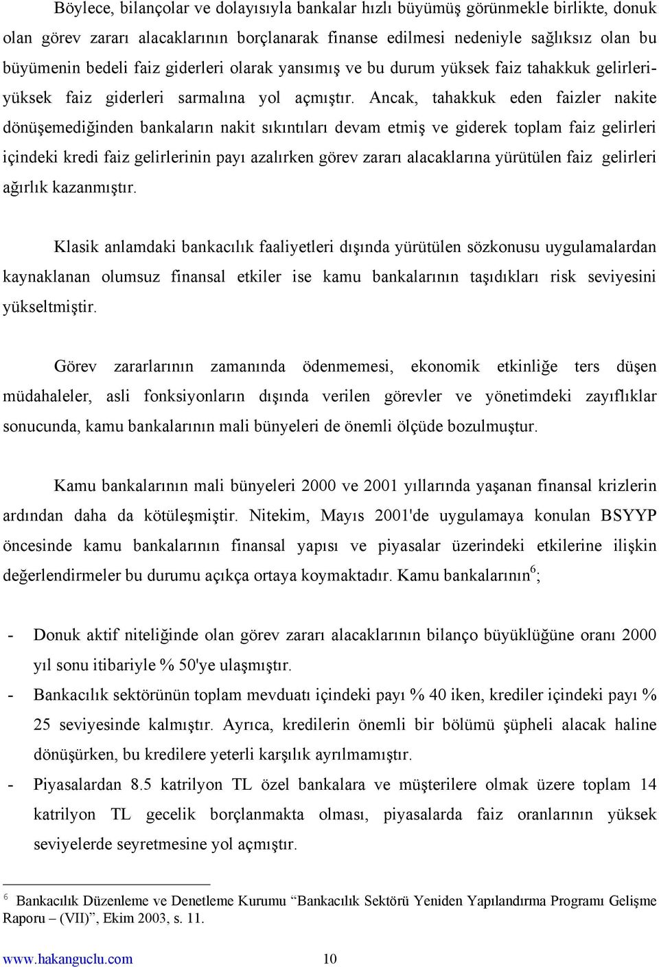 Ancak, tahakkuk eden faizler nakite dönüşemediğinden bankaların nakit sıkıntıları devam etmiş ve giderek toplam faiz gelirleri içindeki kredi faiz gelirlerinin payı azalırken görev zararı