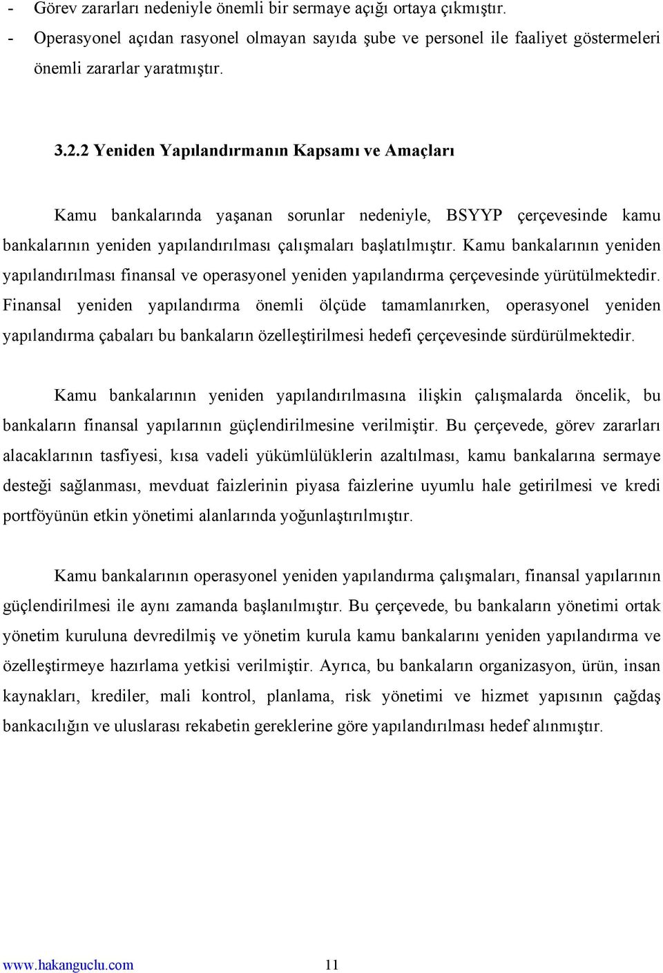 Kamu bankalarının yeniden yapılandırılması finansal ve operasyonel yeniden yapılandırma çerçevesinde yürütülmektedir.