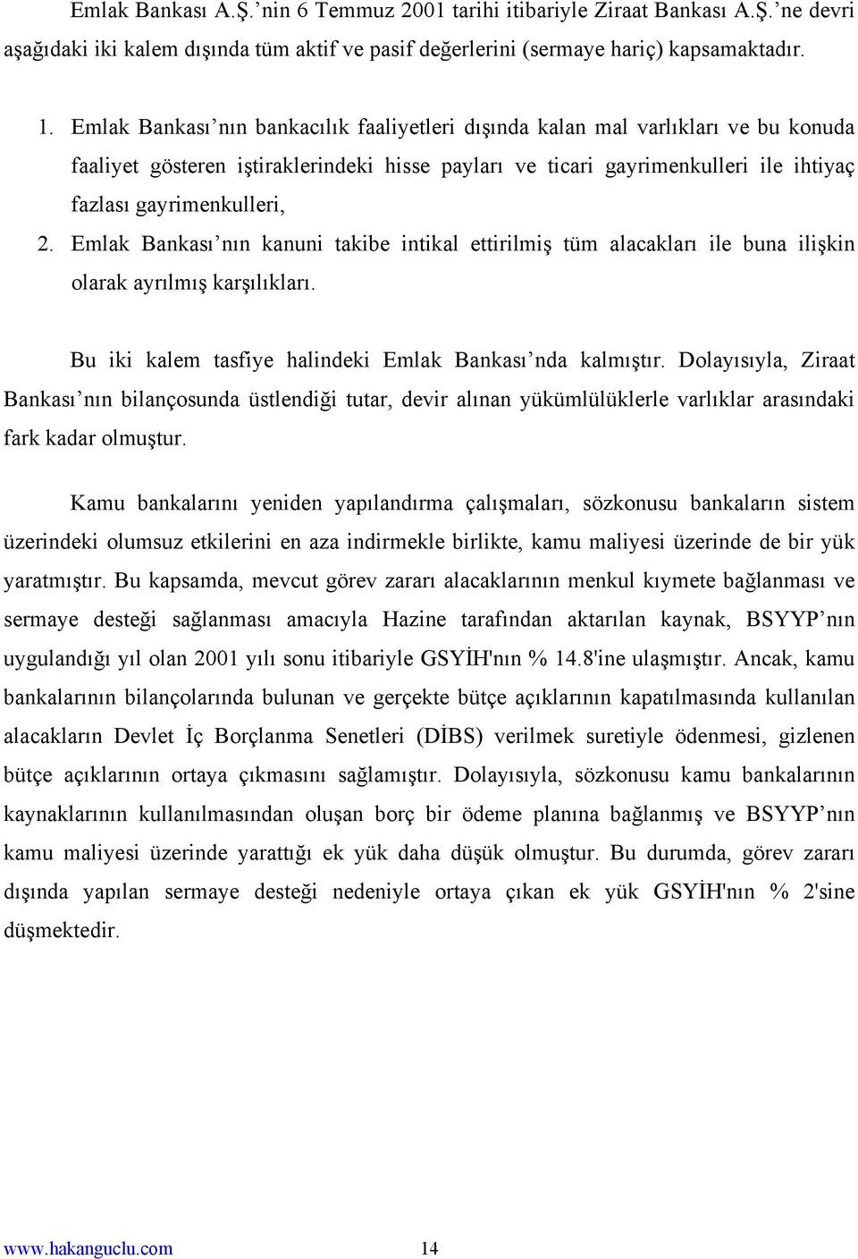 Emlak Bankası nın kanuni takibe intikal ettirilmiş tüm alacakları ile buna ilişkin olarak ayrılmış karşılıkları. Bu iki kalem tasfiye halindeki Emlak Bankası nda kalmıştır.