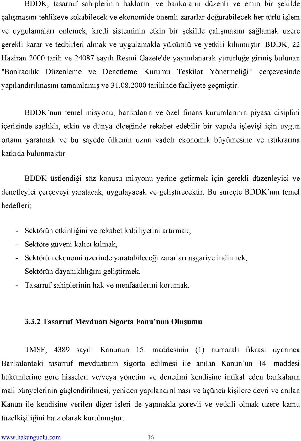 BDDK, 22 Haziran 2000 tarih ve 24087 sayılı Resmi Gazete'de yayımlanarak yürürlüğe girmiş bulunan "Bankacılık Düzenleme ve Denetleme Kurumu Teşkilat Yönetmeliği" çerçevesinde yapılandırılmasını