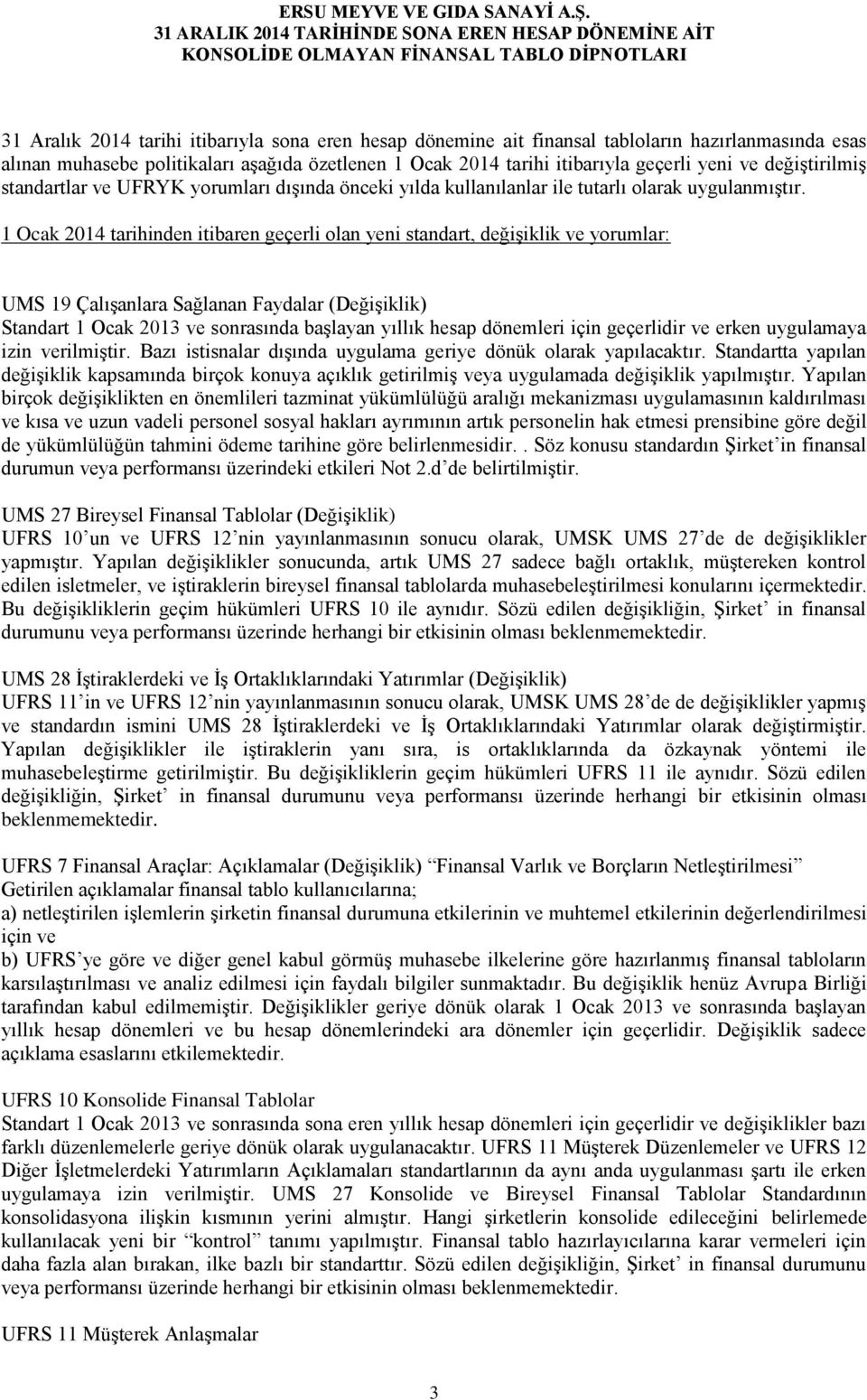 1 Ocak 2014 tarihinden itibaren geçerli olan yeni standart, değişiklik ve yorumlar: UMS 19 Çalışanlara Sağlanan Faydalar (Değişiklik) Standart 1 Ocak 2013 ve sonrasında başlayan yıllık hesap