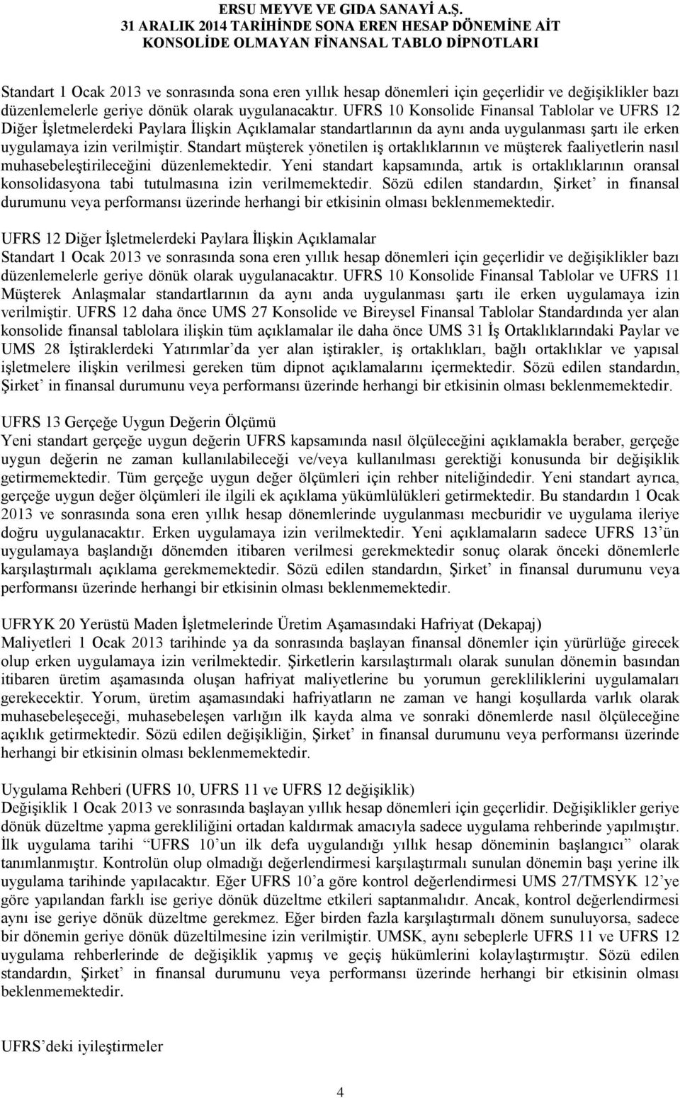 Standart müşterek yönetilen iş ortaklıklarının ve müşterek faaliyetlerin nasıl muhasebeleştirileceğini düzenlemektedir.