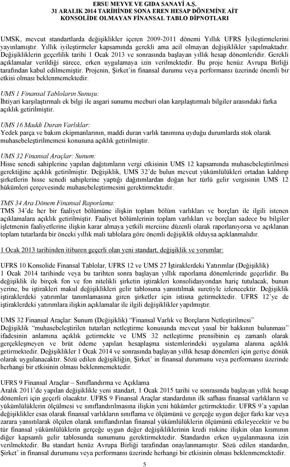 Bu proje henüz Avrupa Birliği tarafından kabul edilmemiştir. Projenin, Şirket in finansal durumu veya performansı üzerinde önemli bir etkisi olması beklenmemektedir.