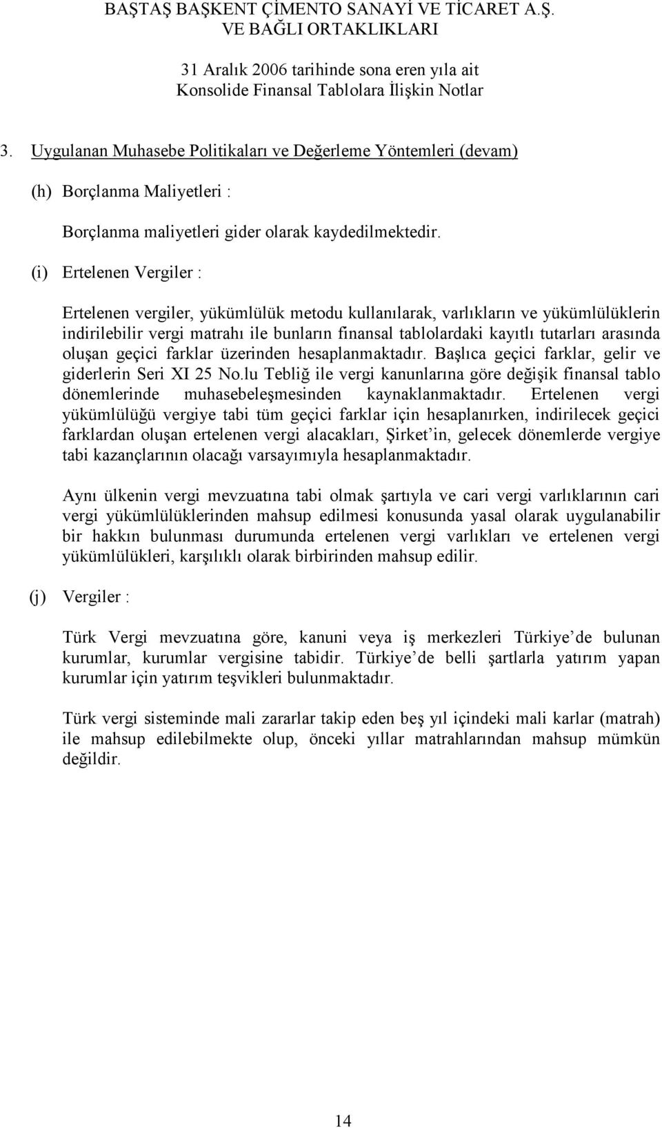 oluşan geçici farklar üzerinden hesaplanmaktadır. Başlıca geçici farklar, gelir ve giderlerin Seri XI 25 No.