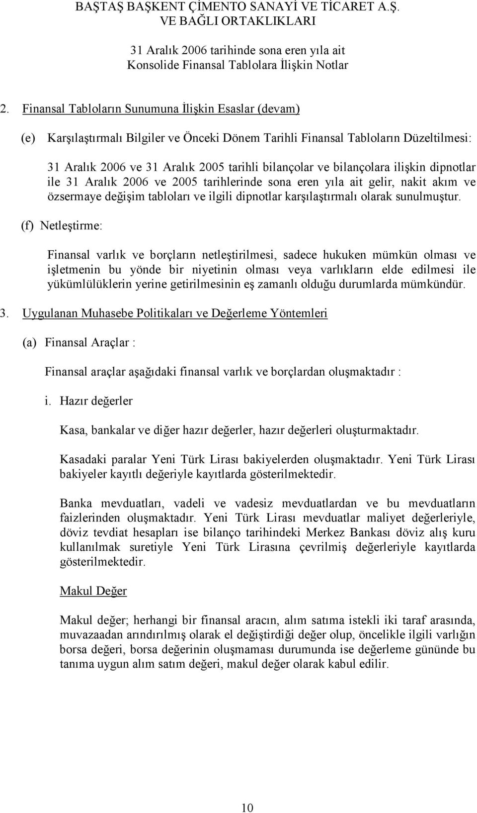 (f) Netleştirme: Finansal varlık ve borçların netleştirilmesi, sadece hukuken mümkün olması ve işletmenin bu yönde bir niyetinin olması veya varlıkların elde edilmesi ile yükümlülüklerin yerine