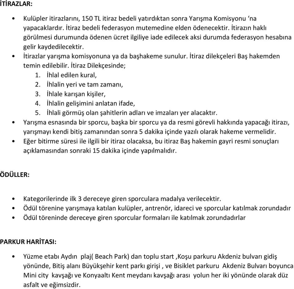 İtiraz dilekçeleri Baş hakemden temin edilebilir. İtiraz Dilekçesinde; 1. İhlal edilen kural, 2. İhlalin yeri ve tam zamanı, 3. İhlale karışan kişiler, 4. İhlalin gelişimini anlatan ifade, 5.