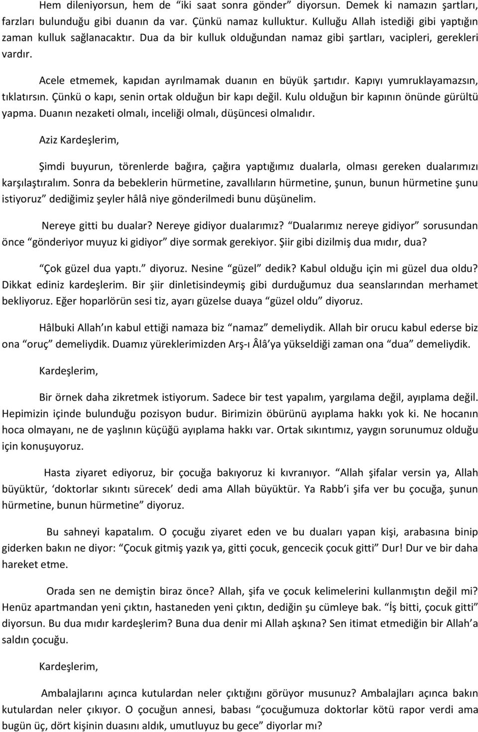 Acele etmemek, kapıdan ayrılmamak duanın en büyük şartıdır. Kapıyı yumruklayamazsın, tıklatırsın. Çünkü o kapı, senin ortak olduğun bir kapı değil. Kulu olduğun bir kapının önünde gürültü yapma.