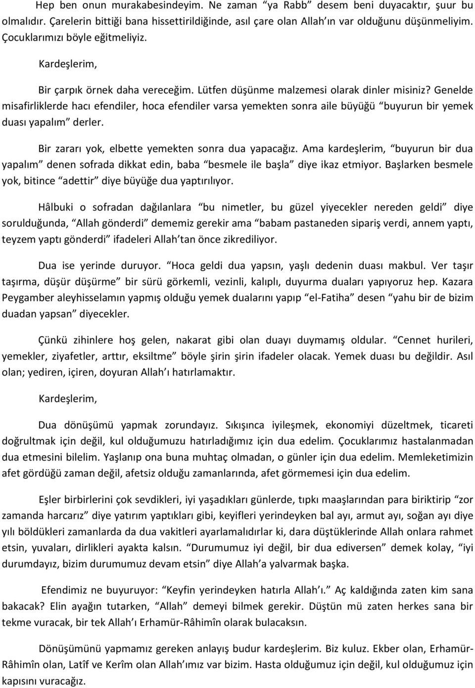 Genelde misafirliklerde hacı efendiler, hoca efendiler varsa yemekten sonra aile büyüğü buyurun bir yemek duası yapalım derler. Bir zararı yok, elbette yemekten sonra dua yapacağız.