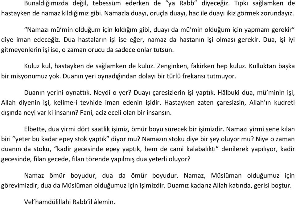 Dua, işi iyi gitmeyenlerin işi ise, o zaman orucu da sadece onlar tutsun. Kuluz kul, hastayken de sağlamken de kuluz. Zenginken, fakirken hep kuluz. Kulluktan başka bir misyonumuz yok.