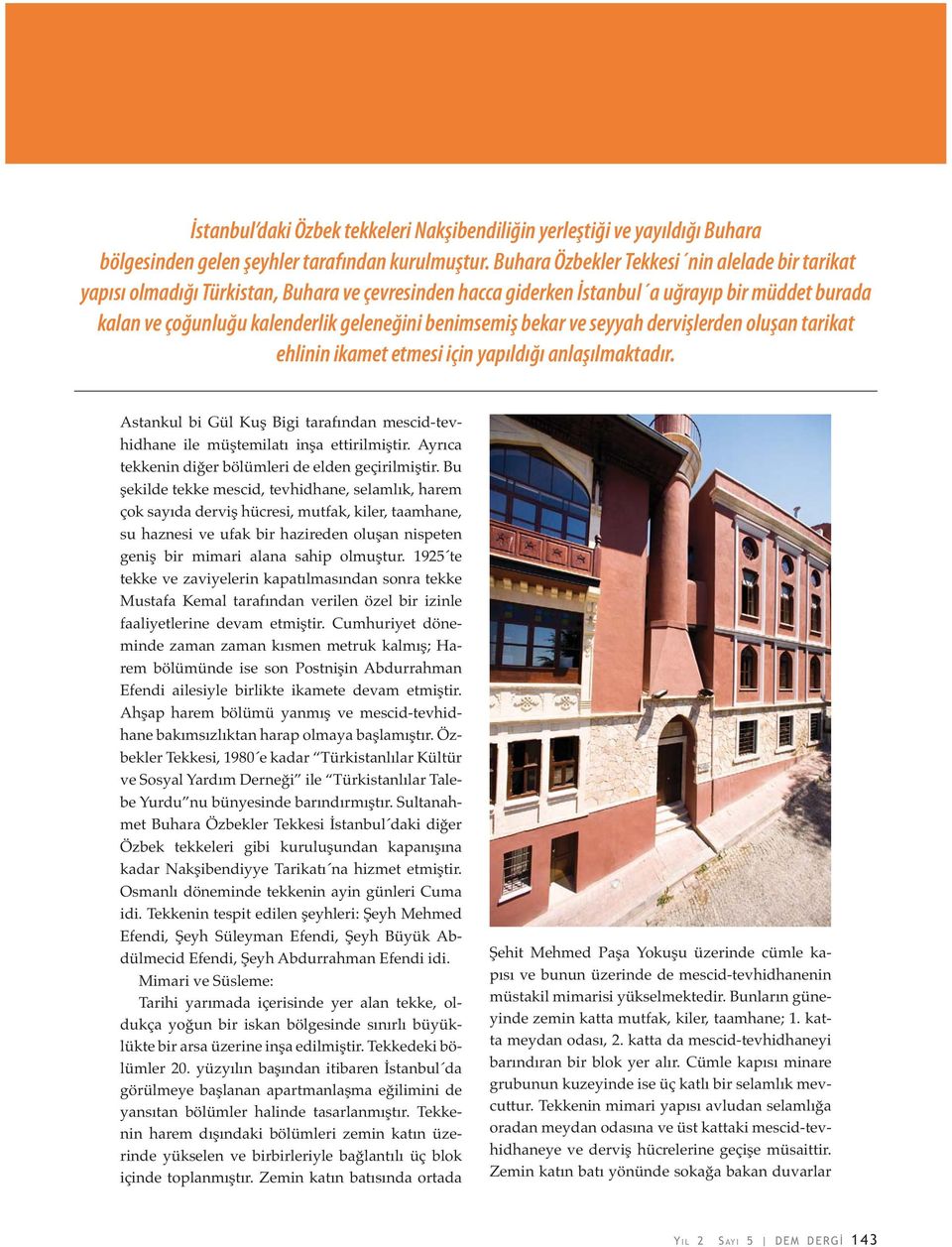 benimsemiş bekar ve seyyah dervişlerden oluşan tarikat ehlinin ikamet etmesi için yapıldığı anlaşılmaktadır. Astankul bi Gül Kuş Bigi tarafından mescid-tevhidhane ile müştemilatı inşa ettirilmiştir.