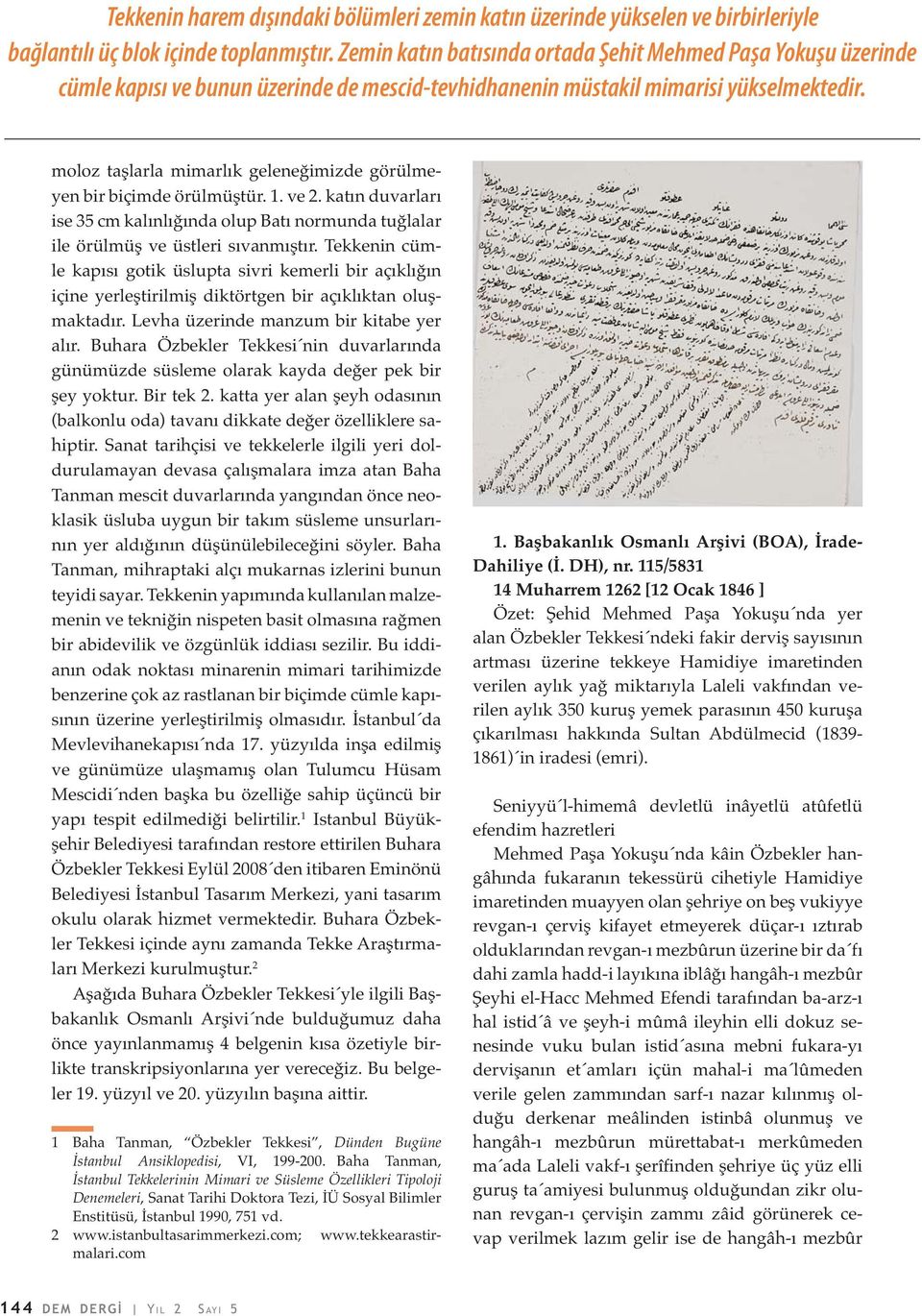 moloz taşlarla mimarlık geleneğimizde görülmeyen bir biçimde örülmüştür. 1. ve 2. katın duvarları ise 35 cm kalınlığında olup Batı normunda tuğlalar ile örülmüş ve üstleri sıvanmıştır.